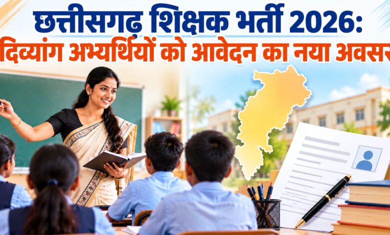 छत्तीसगढ़ शिक्षक भर्ती 2026- दिव्यांग अभ्यर्थियों के लिए विस्तृत विज्ञापन में संशोधन, दिव्यांग अभ्यर्थियों को मिलेगा आवेदन का नया अवसर…..
